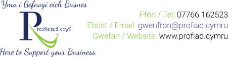 Yma i Gefnogi eich Busnes Here to Support your Business Ffôn / Tel: 07766 162523 Ebost / Email: gwenfron@profiad.cymru Gwefan / Website: www.profiad.cymru