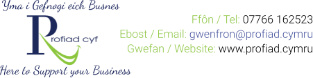 Yma i Gefnogi eich Busnes Here to Support your Business Ffôn / Tel: 07766 162523 Ebost / Email: gwenfron@profiad.cymru Gwefan / Website: www.profiad.cymru